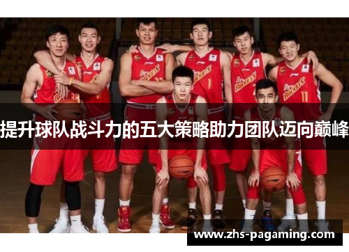 提升球队战斗力的五大策略助力团队迈向巅峰