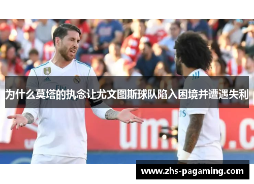 为什么莫塔的执念让尤文图斯球队陷入困境并遭遇失利