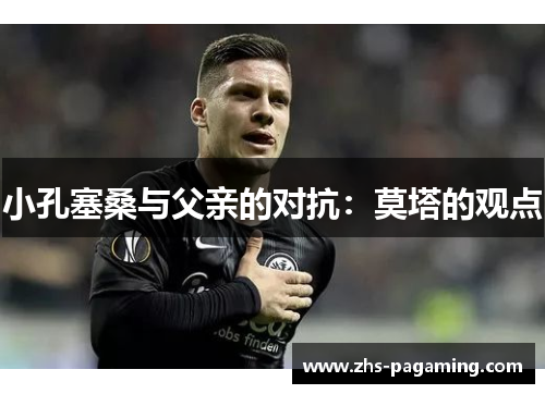 小孔塞桑与父亲的对抗：莫塔的观点