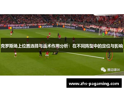 克罗斯场上位置选择与战术作用分析：在不同阵型中的定位与影响