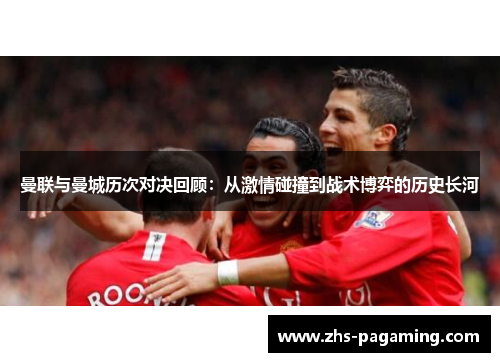 曼联与曼城历次对决回顾：从激情碰撞到战术博弈的历史长河