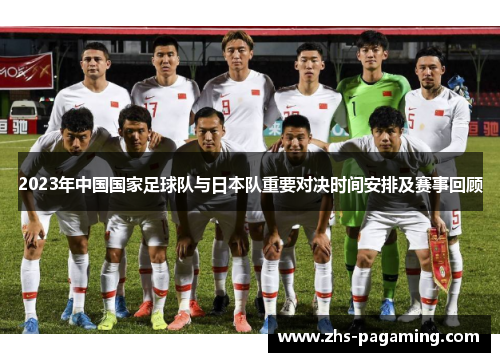 2023年中国国家足球队与日本队重要对决时间安排及赛事回顾