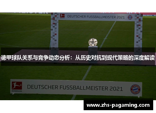 德甲球队关系与竞争动态分析：从历史对抗到现代策略的深度解读