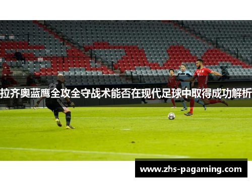 拉齐奥蓝鹰全攻全守战术能否在现代足球中取得成功解析