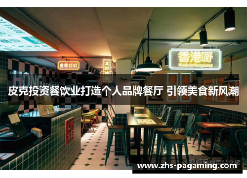皮克投资餐饮业打造个人品牌餐厅 引领美食新风潮