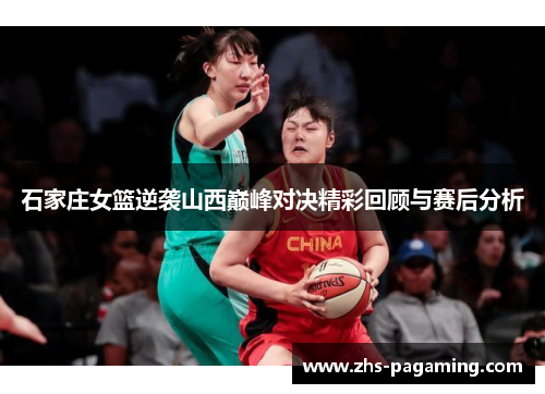 石家庄女篮逆袭山西巅峰对决精彩回顾与赛后分析