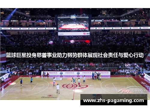 篮球巨星投身慈善事业助力弱势群体展现社会责任与爱心行动