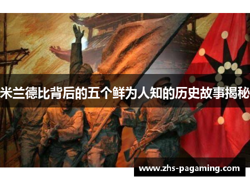 米兰德比背后的五个鲜为人知的历史故事揭秘